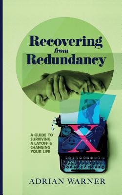 Recovering from Redundancy: A guide to surviving a layoff and changing your life - Warner, Adrian
