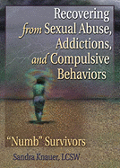 Recovering from Sexual Abuse, Addictions, and Compulsive Behaviors: ?Numb? Survivors