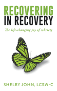 Recovering in Recovery: The Life-Changing Joy of Sobriety