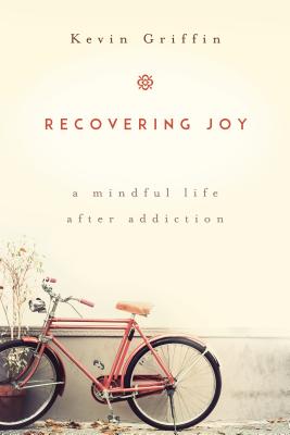 Recovering Joy: A Mindful Life After Addiction - Griffin, Kevin