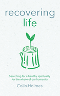 Recovering Life: Searching for a Healthy Spirituality for the Whole of our Humanity