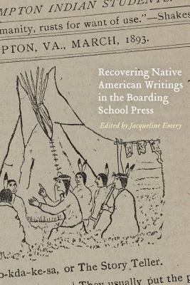 Recovering Native American Writings in the Boarding School Press - Emery, Jacqueline (Editor)