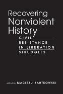 Recovering Nonviolent History: Civil Resistance in Liberation Struggles
