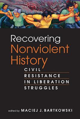 Recovering Nonviolent History: Civil Resistance in Liberation Struggles - Bartkowski, Maciej J.