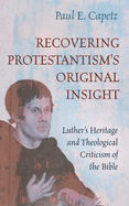 Recovering Protestantism's Original Insight: Luther's Heritage and Theological Criticism of the Bible