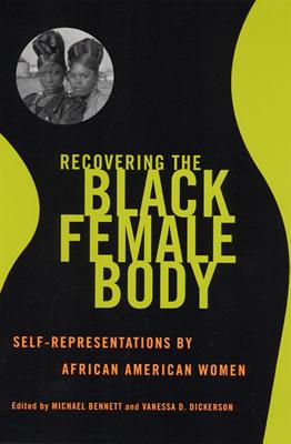 Recovering the Black Female Body: Self-Representation by African American Women - Bennett, Michael (Editor)