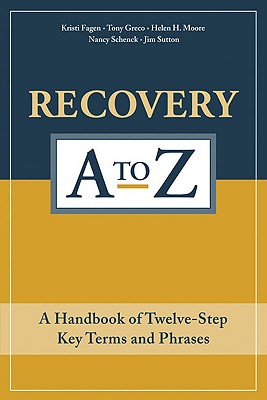 Recovery A to Z: A Handbook of Twelve-Step Key Terms and Phrases - Fagen, Kristi, and Greco, Tony, and Moore, Helen H