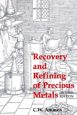 Recovery and Refining of Precious Metals - Ammen, C W