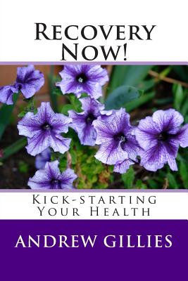 Recovery Now!: Kick-starting Your Health - Gillies, Andrew, Dr.