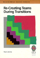 Recreating Teams during Transitions: A Practical Guide to Optimizing Team Performance during Changing Times (Paper Only): A Practical Guide to Optimizing Team Performance during Changing Times