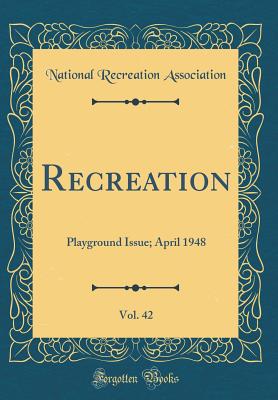 Recreation, Vol. 42: Playground Issue; April 1948 (Classic Reprint) - Association, National Recreation