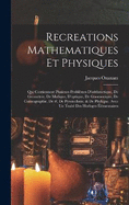 Recreations Mathematiques Et Physiques: Qui Contiennent Plusieurs Problmes D'arithmetique, De Geomtrie, De Mufique, D'optique, De Gnomonique, De Coimographie, De #, De Pyrotechnie, & De Phylique. Avec Un Trait Des Horloges lmentaires