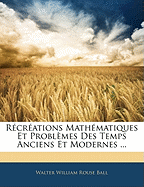 Recreations Mathematiques Et Problemes Des Temps Anciens Et Modernes ...