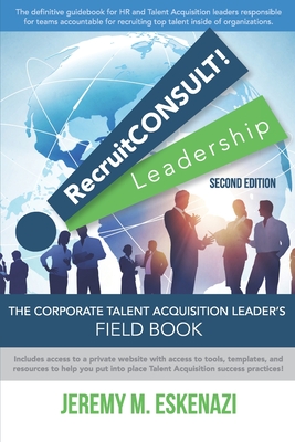 RecruitCONSULT! Leadership: The Corporate Talent Acquisition Leader's Field Book - Eskenazi, Jeremy M