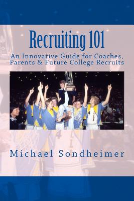 Recruiting 101: An Innovative Guide for Coaches, Parents & Future College Recruits - Sondheimer, Michael