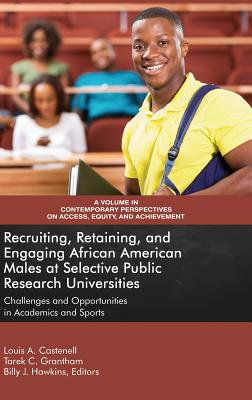 Recruiting, Retaining, and Engaging African-American Males at Selective Prestigious Research Universities: Challenges and Opportunities in Academics and Sports - Castenell, Louis A., Jr. (Editor), and Grantham, Tarek C. (Editor), and Hawkins, Billy J. (Editor)