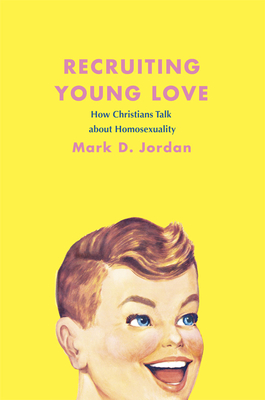 Recruiting Young Love: How Christians Talk about Homosexuality - Jordan, Mark D