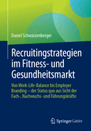 Recruitingstrategien im Fitness- und Gesundheitsmarkt: Von Work-Life-Balance bis Employer Branding - der Status quo aus Sicht der Fach-, Nachwuchs- und Fhrungskrfte