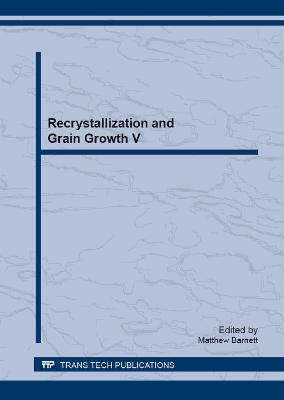 Recrystallization and Grain Growth V - Barnett, Matthew (Editor)