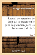 Recueil Alphabtique Des Questions de Droit Le Plus Frquemment Dans Les Tribunaux Tome 7