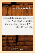 Recueil de Posies Franoises Des Xve Et Xvie Sicles, Morales, Factieuses. T VII (d.1855-1878)