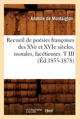 Recueil de Po?sies Fran?oises Des Xve Et Xvie Si?cles, Morales, Fac?tieuses. T X (?d.1855-1878) - Sans Auteur