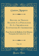 Recueil de Travaux Relatifs a la Philologie Et a l'Archologie gyptiennes Et Assyriennes, Vol. 33: Pour Servir de Bulletin a la Mission Franaise Du Caire; LIV. 1-2 (Classic Reprint)