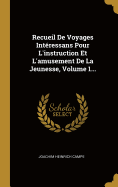 Recueil De Voyages Int?ressans Pour L'instruction Et L'amusement De La Jeunesse, Volume 1...