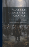 Recueil Des Historiens Des Croisades: . Historiens Occidentaux (5 V. In 6, 1844-1895)...