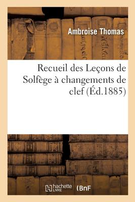 Recueil Des Leons de Solfge  Changements de Clef: Composes Pour Les Examens Et Concours Du Conservatoire de Musique 1872-1874. 2 Livres - Thomas, Ambroise