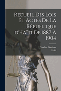 Recueil Des Lois Et Actes de La Republique D'Haiti de 1887 a 1904