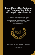 Recueil G?n?ral Des Anciennes Lois Fran?aises Depuis l'An 420 Jusqu'? La R?volution de 1789: Contenant La Notice Des Principaux Monumens Des M?rovingiens, Des Carlovingiens Et Des Cap?tiens ...: Avec Notes de Concordance, Table Chronologique Et...