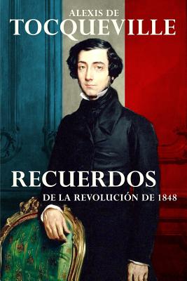 Recuerdos: De la Revolucin de 1848 - Rouco, Jon (Translated by), and Tocqueville, Alexis De