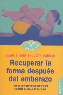 Recuperar La Forma Despues del Embarazo - Curtis, Glade B, Dr., M.D., and Schuler, Judith, M.S.