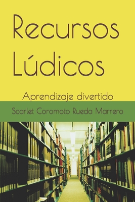 Recursos Ldicos: Aprendizaje divertido - Rueda Marrero, Scarlet Coromoto