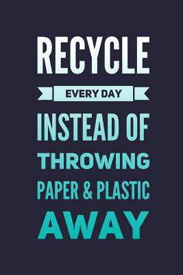 Recycle Every Day Instead Of Throwing Paper And Plastic Away: Save The Planet Earth Day Recycling Tracker Daily Logbook, Promote Environmental Awareness Diary - Ivy Moss Press