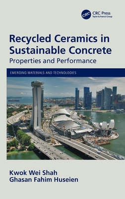 Recycled Ceramics in Sustainable Concrete: Properties and Performance - Shah, Kwok Wei, and Huseien, Ghasan Fahim