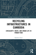 Recycling Infrastructures in Cambodia: Circularity, Waste, and Urban Life in Phnom Penh