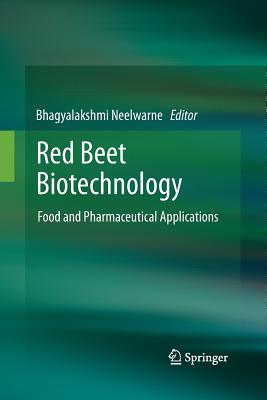 Red Beet Biotechnology: Food and Pharmaceutical Applications - Neelwarne, Bhagyalakshmi (Editor)