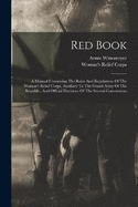 Red Book: A Manual Containing The Rules And Regulations Of The Woman's Relief Corps, Auxiliary To The Grand Army Of The Republic, And Official Decisions Of The Several Conventions