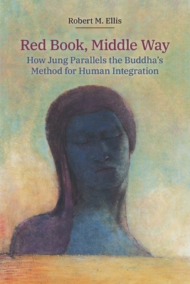 Red Book, Middle Way: How Jung Parallels the Buddha's Method for Human Integration - Ellis, Robert M