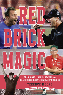 Red Brick Magic: Sean McVay, John Harbaugh and Miami University's Cradle of Coaches - Moore, Terence
