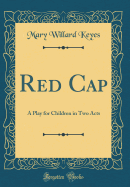 Red Cap: A Play for Children in Two Acts (Classic Reprint)