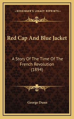 Red Cap and Blue Jacket: A Story of the Time of the French Revolution (1894) - Dunn, George