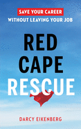 Red Cape Rescue: Save Your Career Without Leaving Your Job