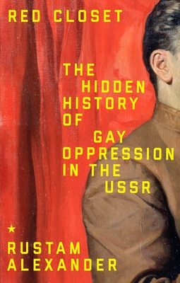 Red Closet: The Hidden History of Gay Oppression in the USSR - Alexander, Rustam