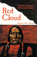 Red Cloud: Warrior-Statesman of the Lakota Sioux