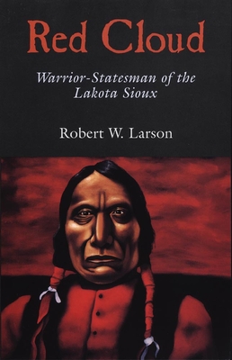 Red Cloud: Warrior-Statesman of the Lakota Sioux - Larson, Robert W, and Larson, Robert W (Preface by), and Etulain, Richard W (Preface by)
