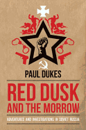 Red Dusk and the Morrow: Adventures and Investigation in Soviet Russia - Dukes, Paul
