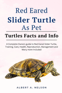 Red Eared Slider Turtle as Pet: Complete owners guide to red eared slider turtle, care, reproduction, management and many more included